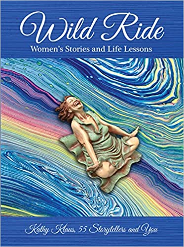 Wild Ride ~ Women's Stories and Life Lessons by Kathy Klaus, 55 Storytellers and You / Twelve Time Zones To True Love, true story by Anna Elena Berlin